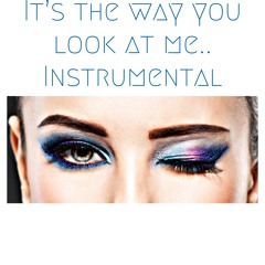 It's the way you look at me.. Instrumental