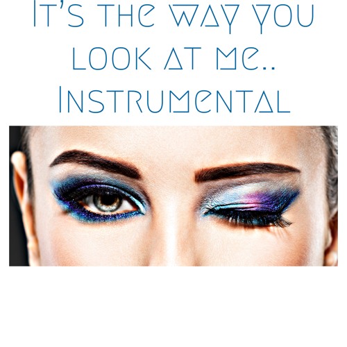 It's the way you look at me.. Instrumental