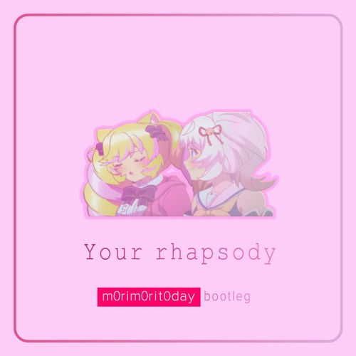 Your rhapsody(m0rim0rit0day Bootleg)