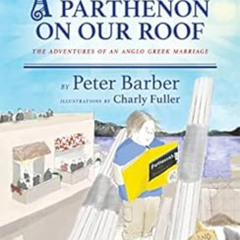 GET EPUB 📫 A Parthenon on our roof: Adventures of an Anglo Greek Marriage by Peter B