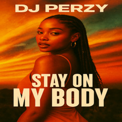 🔥 DJ PERZY – STAY ON MY BODY 🔥 (Sweet Afrobeats Energy) 🔥💃🏽✨🌴