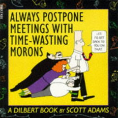 GET KINDLE 📫 Dilbert : Always Postpone Meetings With Time-Wasting Morons by  Scott A