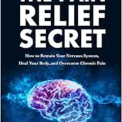 ACCESS KINDLE 💏 The Pain Relief Secret: How to Retrain Your Nervous System, Heal You