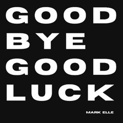 Goodbye Good Luck