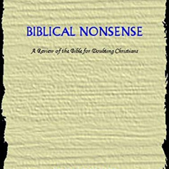 [DOWNLOAD] PDF 💘 Biblical Nonsense: A Review Of The Bible For Doubting Christians by