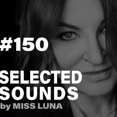SELECTED SOUNDS 150 - by Miss Luna