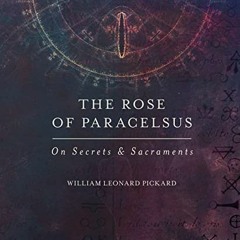 [Read] EBOOK EPUB KINDLE PDF The Rose of Paracelsus: On Secrets & Sacraments by  William Leonard Pic