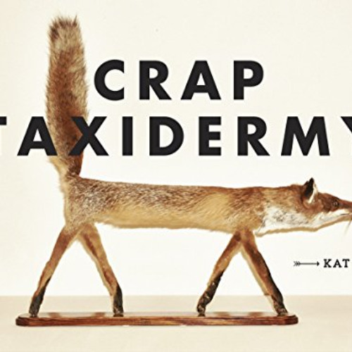 Access KINDLE 📝 Crap Taxidermy by  Kat Su [KINDLE PDF EBOOK EPUB]