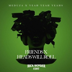 Meduza X Yeah Yeah Yeahs - Friends Heads Will Roll (Rick Wonder Edit)