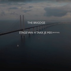 The Bridge - Stage Van H Takk Je  Mix (Bootleg)Master