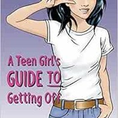 GET EBOOK 🎯 A Teen Girl's Guide To Getting Off by Eva Sless,Kl Joy,Rachel Tsoumbakos