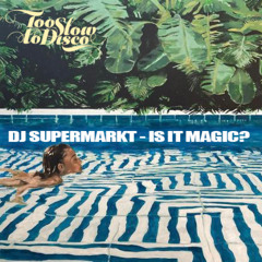 DJ Mix: IS IT MAGIC? by Dj Supermarkt/Too Slow To Disco