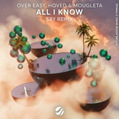 Over Easy, Hoved & Mougleta - All I Know (SRY Remix)