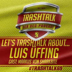 #trashtalk69 - Let's trashtalk about... Luis Üffing (mit Markus von Sharkbite)
