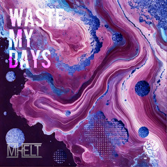 - WASTE MY DAYS -