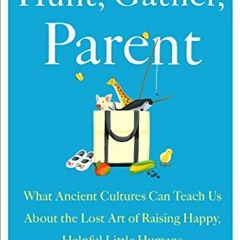 ACCESS EBOOK 🎯 Hunt, Gather, Parent: What Ancient Cultures Can Teach Us About the Lo