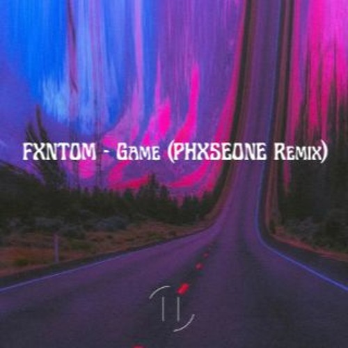 FXNTOM - Game (PHXSEONE Remix)