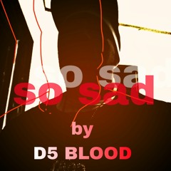 D5 BLOOD - SO SAD 2022-11-07 22_53.m4a