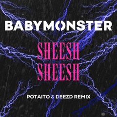 Baby Monster - Sheesh [POTAITO x DEEZD Remix]