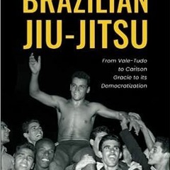 PDF Book The Rise and Evolution of Brazilian Jiu-Jitsu: From Vale-Tudo, to Carlson Gracie, to it