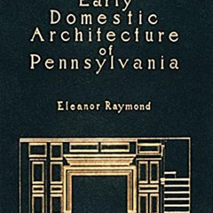 download EPUB 📝 Early Domestic Architecture of Pennsylvania: Photographs and Measure