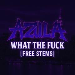 AZULA - WHAT THE FUCK [FREE DL + STEMS]