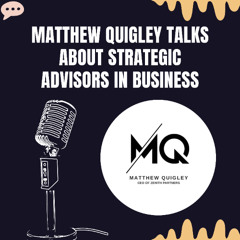 Matthew Quigley Talks About Strategic Advisors in Business