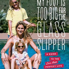 [DOWNLOAD] PDF 💛 My Foot Is Too Big for the Glass Slipper: A Guide to the Less Than