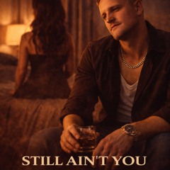 still ain't you