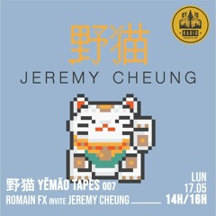 野猫 Yěmāo Tapes #07 - Romain FX invite : Jeremy Cheung - 17/05/2021