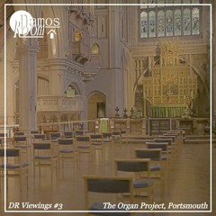 DR Viewings #3 (ft. The Organ Project, Portsmouth)