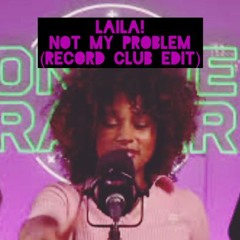 Laila! - Not My Problem (Record Club HOUSE Remix)