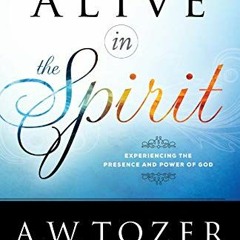 [Access] KINDLE PDF EBOOK EPUB Alive in the Spirit: Experiencing the Presence and Power of God by  A