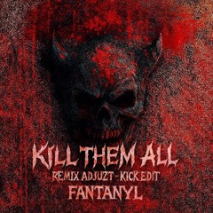 KRUELTY - KILL THEM ALL (REMIX ADJUZT - KICK EDIT FANTANYL) (FREE DL)