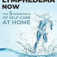 ~[Read]~ [PDF] Reverse Lymphedema Now: The 5 Essentials of Self-Care at Home - Mateo Estevez (A