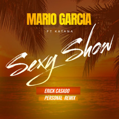 Mario Garcia Ft Katana - Sexy Show(Erick Casado Personal Remix)