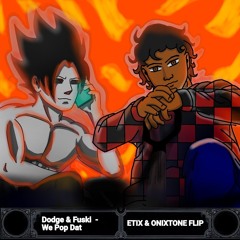 Dodge & Fuski - We Pop Dat (ETIX & ONIXTONE Flip)