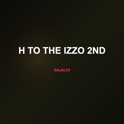 H to the izzo 2nd