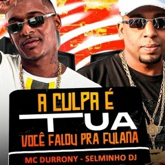 A CULPA É TUA, VOCÊ FALOU PRA FULANA, A FULANA FALOU PRA SICRANA - MC DURRONY [ SELMINHO DJ ] TIKTOK