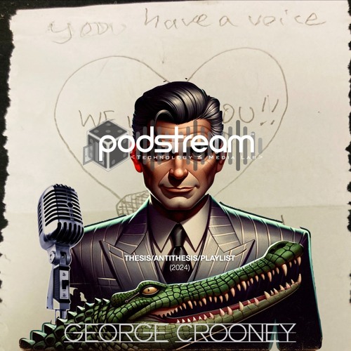 PODSTREAM DISTILLED: Thesis/Antithesis/Playlist, a dissertation by George Crooney - June 21st, 2024