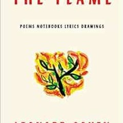 [Read] [KINDLE PDF EBOOK EPUB] The Flame: Poems Notebooks Lyrics Drawings by Leonard Cohen ✅