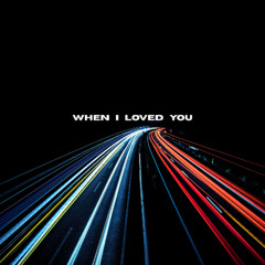 When I Loved You