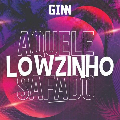 Aquele Lowzinho Safado - By Ginn