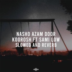 Nasho Azam Door - Koorosh Ft Sami Low (slowed & reverb)