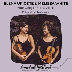 LooseLeaf Notebook -- Elena Urioste & Melissa White: Your Unique Body, Voice & Healing Process