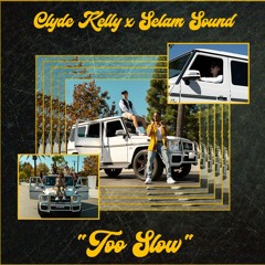 Selam Sound x Clyde Kelly - Too Slow