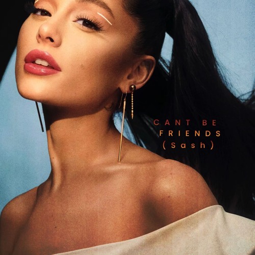 Cant be friends (Sash Edit)