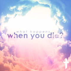 What Happens when you Die?