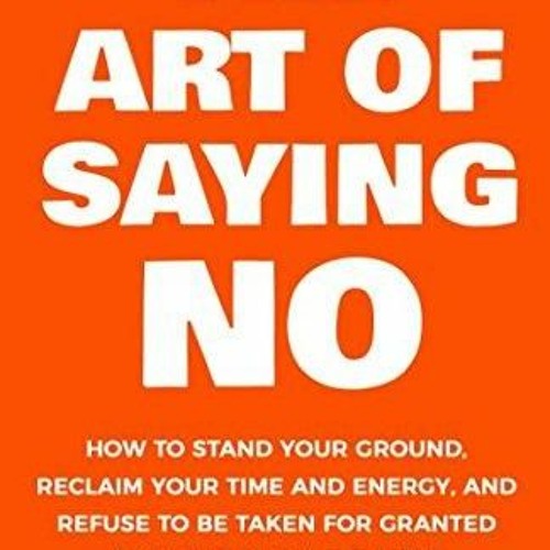 Stream episode (PDF/DOWNLOAD) The Art Of Saying NO How To Stand Your Ground, Reclaim Your Time