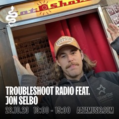 Troubleshoot Radio feat. Jon Selbo - Aaja Channel 1 - 28 10 23